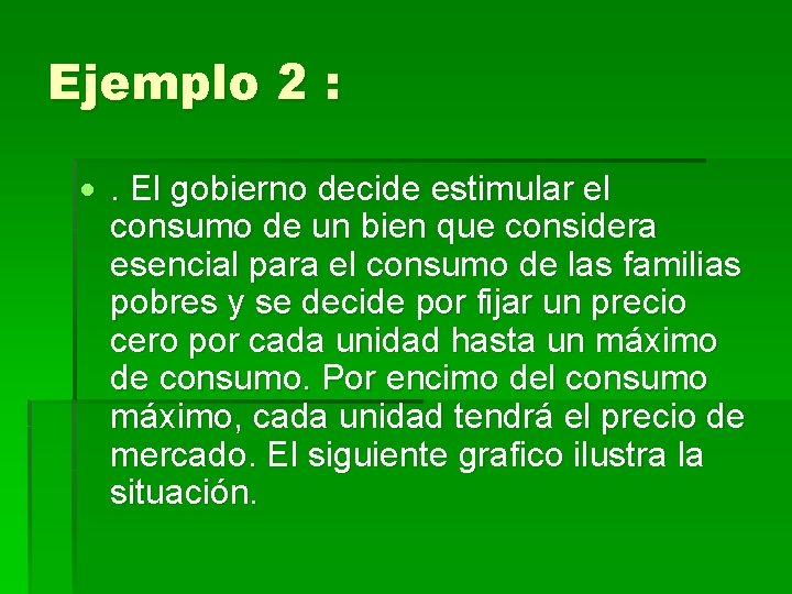 Ejemplo 2 : . El gobierno decide estimular el consumo de un bien que