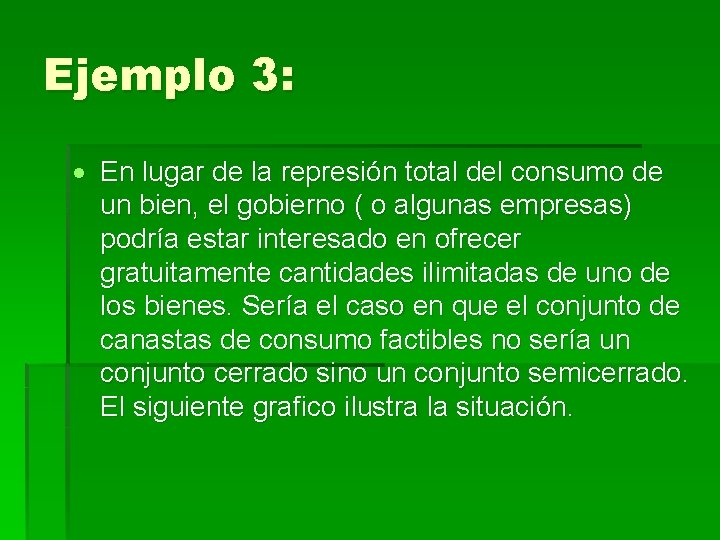 Ejemplo 3: En lugar de la represión total del consumo de un bien, el