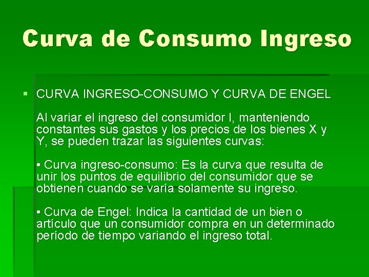 Curva de Consumo Ingreso § CURVA INGRESO-CONSUMO Y CURVA DE ENGEL Al variar el