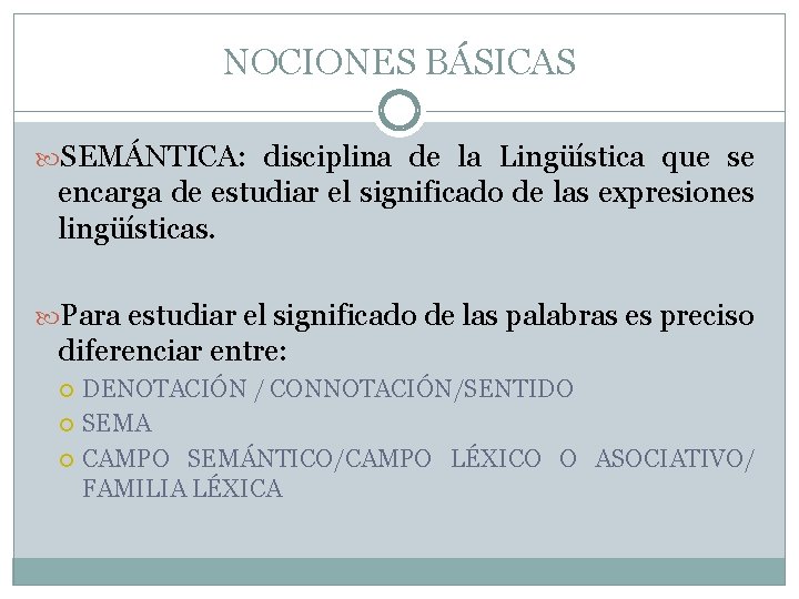 NOCIONES BÁSICAS SEMÁNTICA: disciplina de la Lingüística que se encarga de estudiar el significado