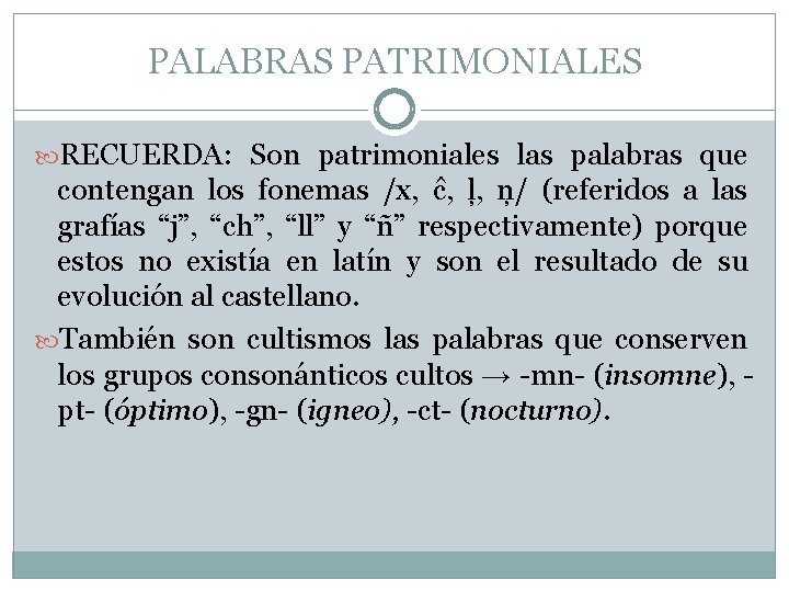 PALABRAS PATRIMONIALES RECUERDA: Son patrimoniales las palabras que contengan los fonemas /x, ĉ, ļ,