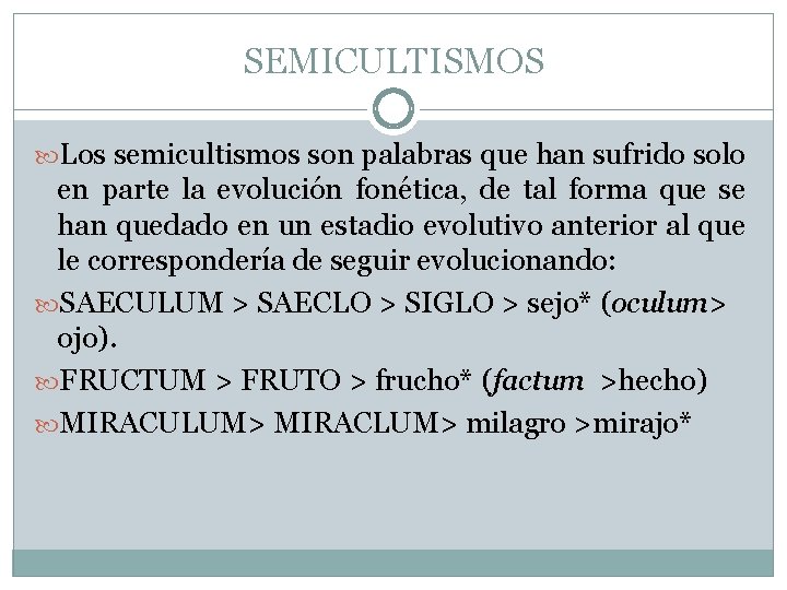 SEMICULTISMOS Los semicultismos son palabras que han sufrido solo en parte la evolución fonética,