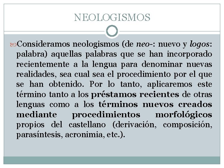 NEOLOGISMOS Consideramos neologismos (de neo-: nuevo y logos: palabra) aquellas palabras que se han