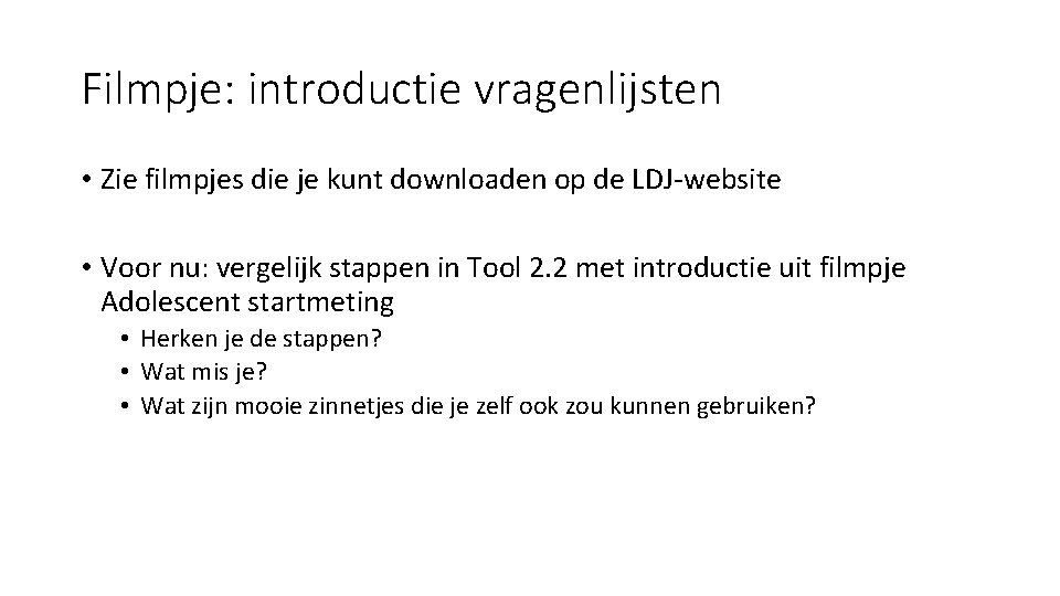 Filmpje: introductie vragenlijsten • Zie filmpjes die je kunt downloaden op de LDJ-website •