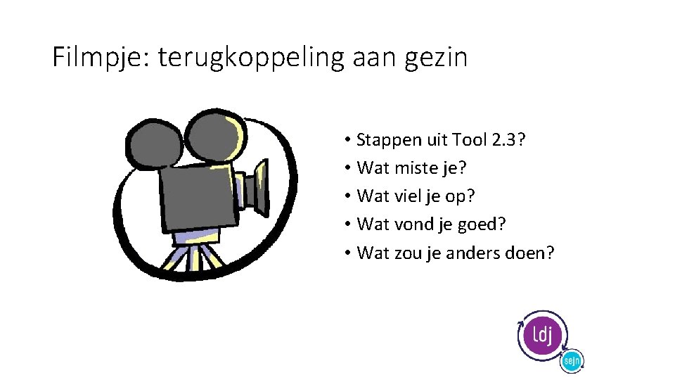 Filmpje: terugkoppeling aan gezin • Stappen uit Tool 2. 3? • Wat miste je?