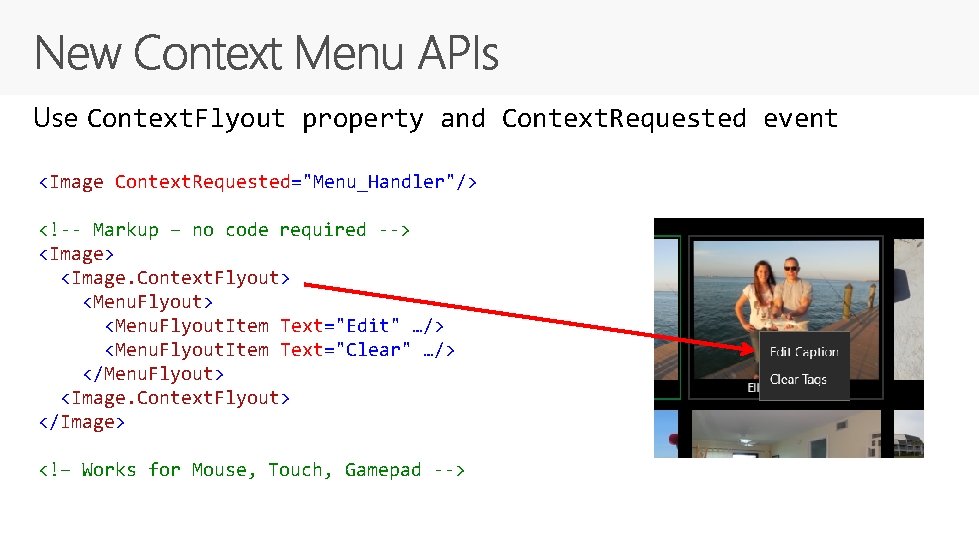 Use Context. Flyout property and Context. Requested event <Image Context. Requested="Menu_Handler"/> <!-- Markup –