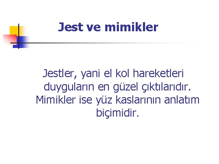 Jest ve mimikler Jestler, yani el kol hareketleri duyguların en güzel çıktılarıdır. Mimikler ise