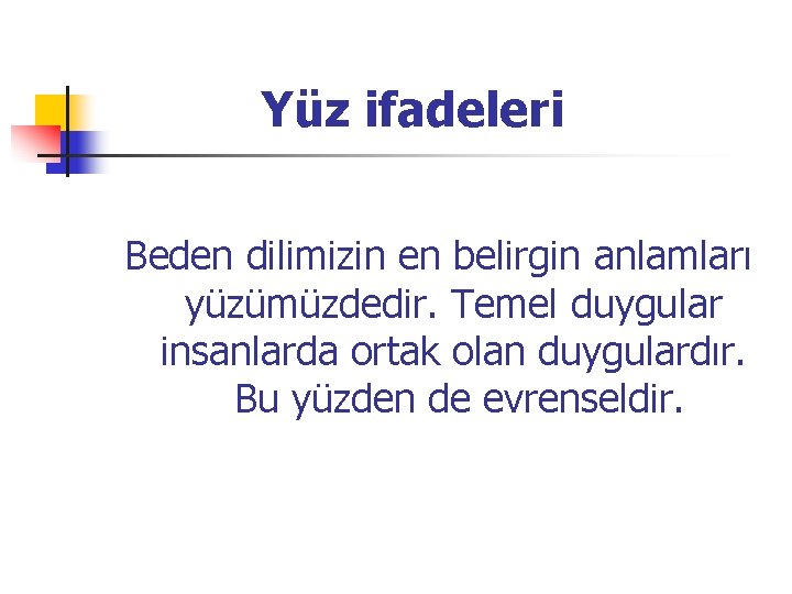 Yüz ifadeleri Beden dilimizin en belirgin anlamları yüzümüzdedir. Temel duygular insanlarda ortak olan duygulardır.