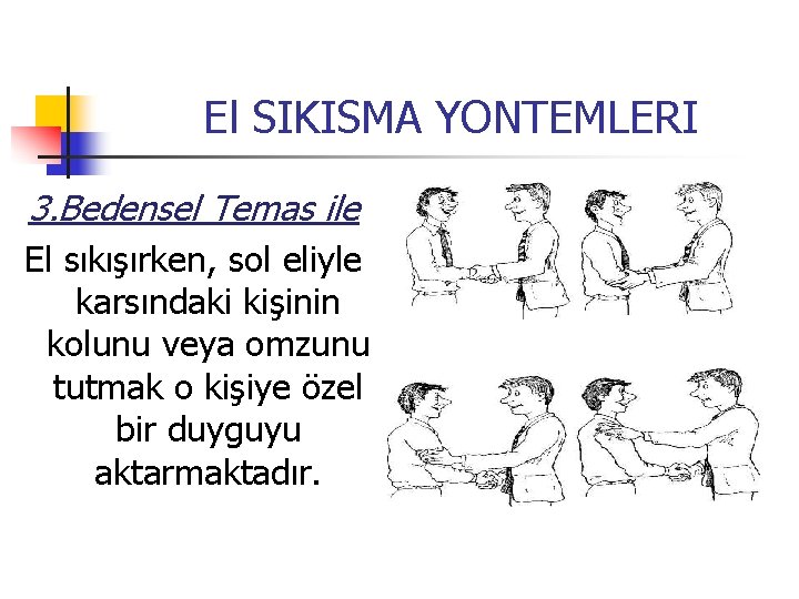 El SIKISMA YONTEMLERI 3. Bedensel Temas ile El sıkışırken, sol eliyle karsındaki kişinin kolunu