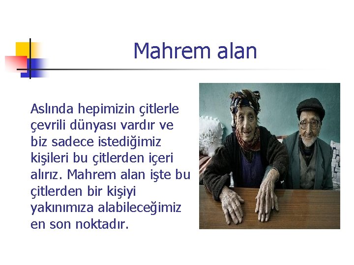 Mahrem alan Aslında hepimizin çitlerle çevrili dünyası vardır ve biz sadece istediğimiz kişileri bu