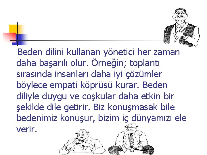  Beden dilini kullanan yönetici her zaman daha başarılı olur. Örneğin; toplantı sırasında insanları