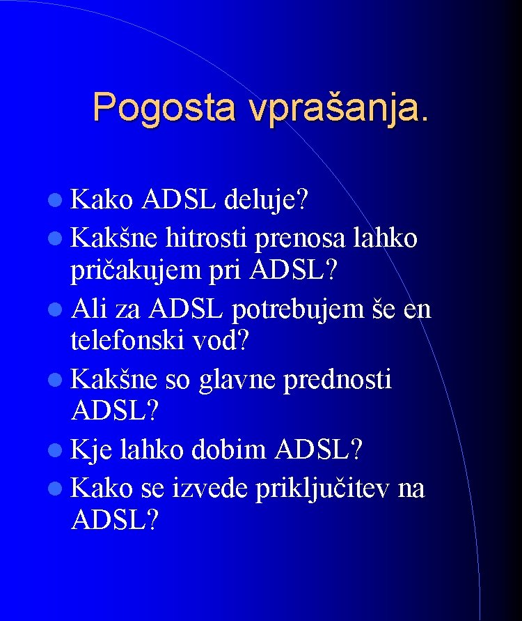 Pogosta vprašanja. Kako ADSL deluje? Kakšne hitrosti prenosa lahko pričakujem pri ADSL? Ali za