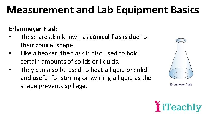 Measurement and Lab Equipment Basics Erlenmeyer Flask • These are also known as conical