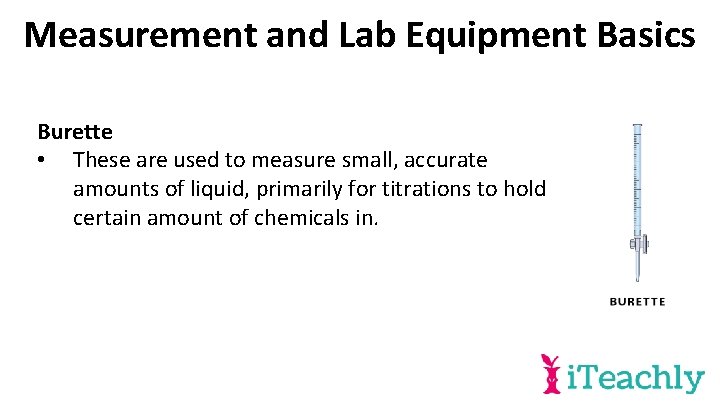 Measurement and Lab Equipment Basics Burette • These are used to measure small, accurate