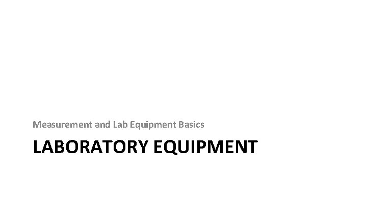 Measurement and Lab Equipment Basics LABORATORY EQUIPMENT 