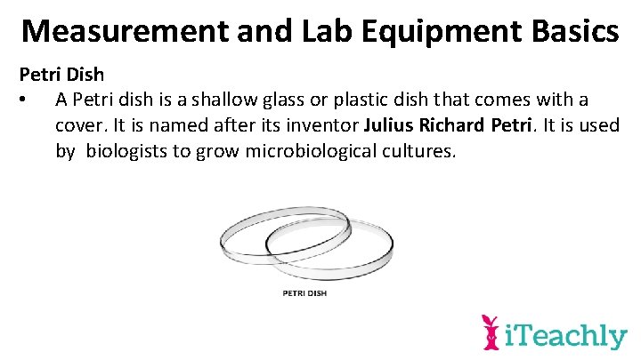 Measurement and Lab Equipment Basics Petri Dish • A Petri dish is a shallow