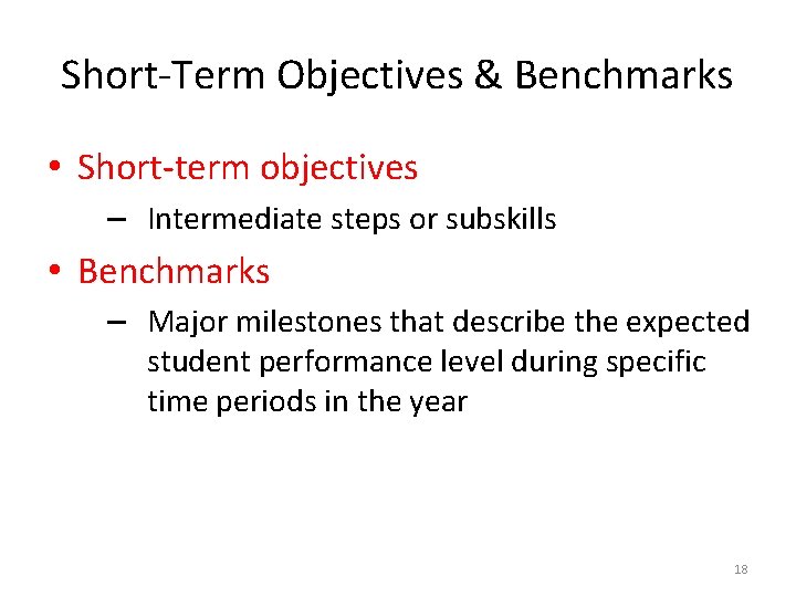 Short-Term Objectives & Benchmarks • Short-term objectives – Intermediate steps or subskills • Benchmarks