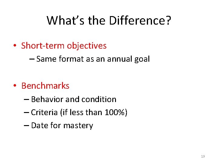 What’s the Difference? • Short-term objectives – Same format as an annual goal •