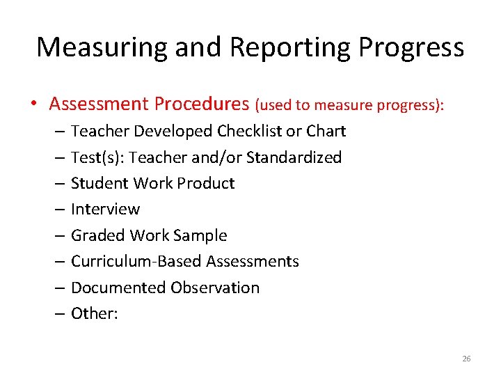 Measuring and Reporting Progress • Assessment Procedures (used to measure progress): – Teacher Developed