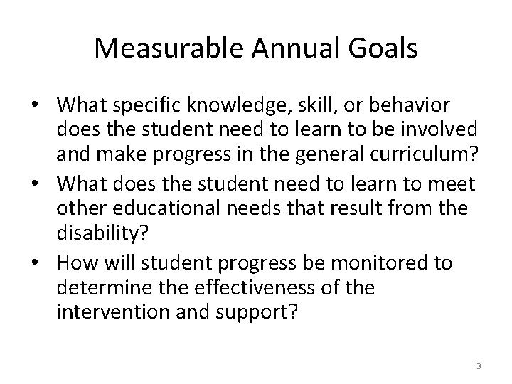 Measurable Annual Goals • What specific knowledge, skill, or behavior does the student need