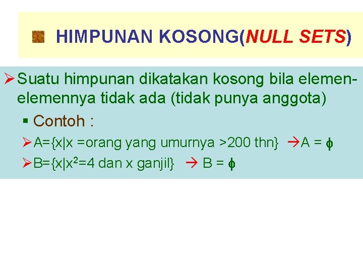 HIMPUNAN KOSONG(NULL SETS) Ø Suatu himpunan dikatakan kosong bila elemennya tidak ada (tidak punya