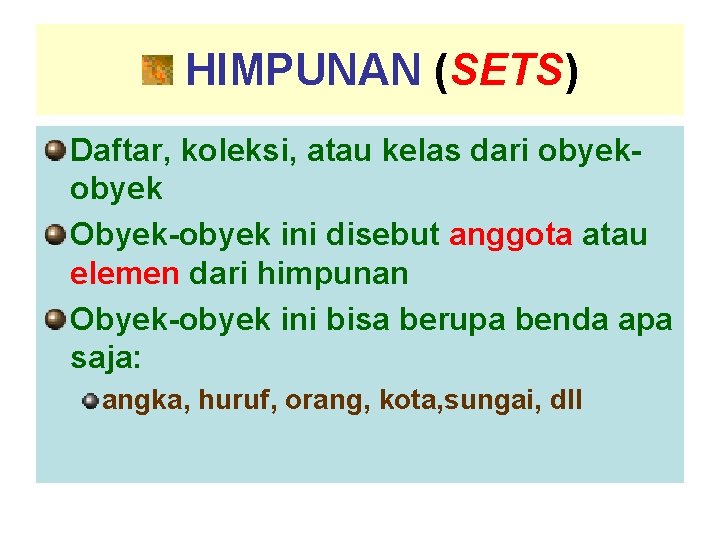 HIMPUNAN (SETS) Daftar, koleksi, atau kelas dari obyek Obyek-obyek ini disebut anggota atau elemen