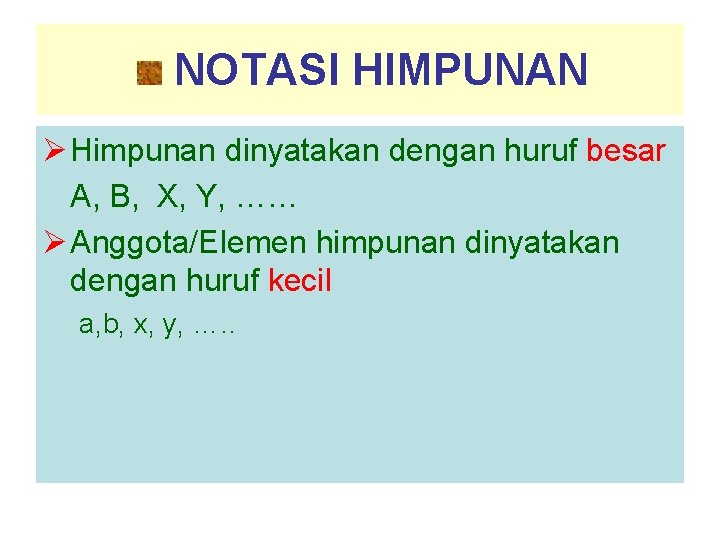 NOTASI HIMPUNAN Ø Himpunan dinyatakan dengan huruf besar A, B, X, Y, …… Ø