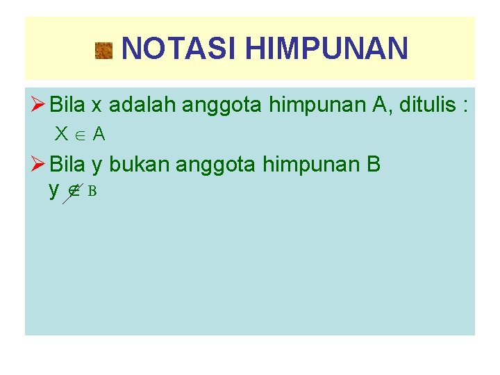 NOTASI HIMPUNAN Ø Bila x adalah anggota himpunan A, ditulis : X A Ø