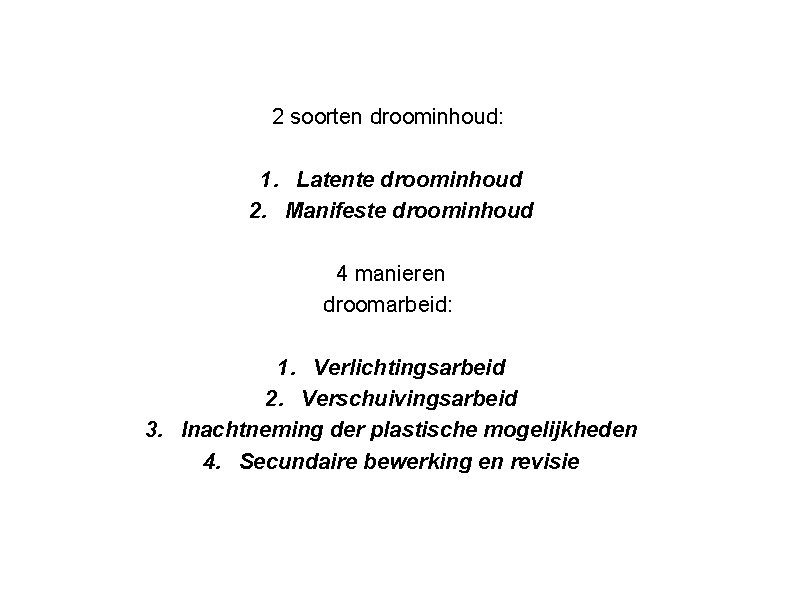2 soorten droominhoud: 1. Latente droominhoud 2. Manifeste droominhoud 4 manieren droomarbeid: 1. Verlichtingsarbeid