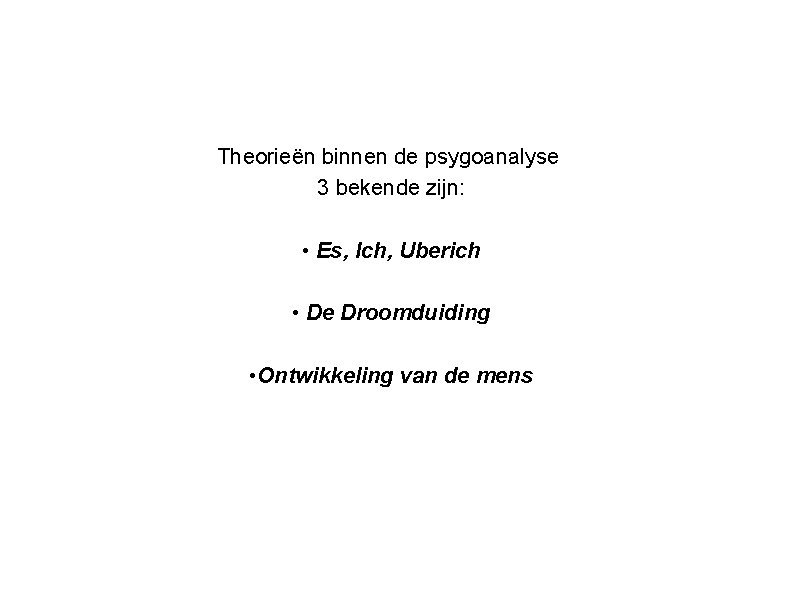 Theorieën binnen de psygoanalyse 3 bekende zijn: • Es, Ich, Uberich • De Droomduiding