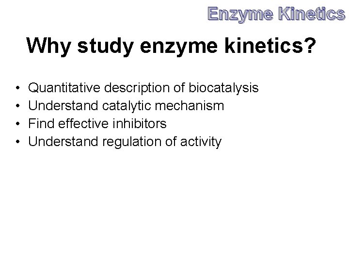 Enzyme Kinetics Why study enzyme kinetics? • • Quantitative description of biocatalysis Understand catalytic