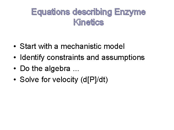 Equations describing Enzyme Kinetics • • Start with a mechanistic model Identify constraints and