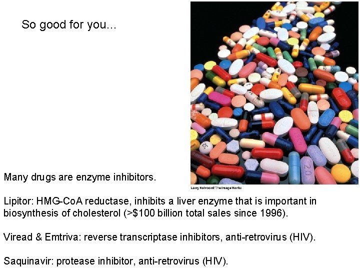 So good for you… Many drugs are enzyme inhibitors. Lipitor: HMG-Co. A reductase, inhibits