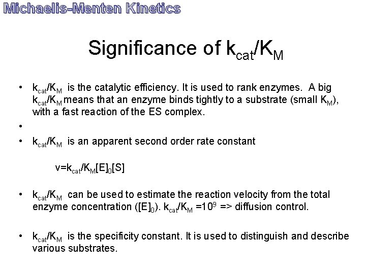 Michaelis-Menten Kinetics Significance of kcat/KM • kcat/KM is the catalytic efficiency. It is used