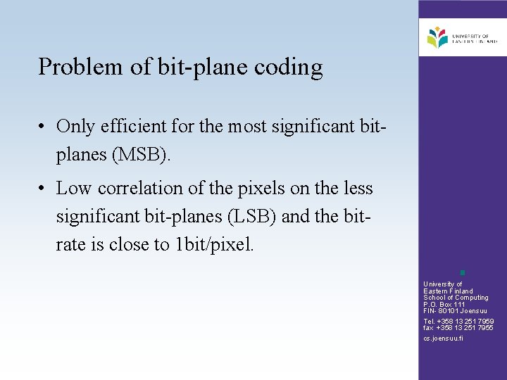 Problem of bit-plane coding • Only efficient for the most significant bitplanes (MSB). •