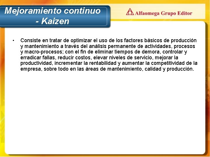 Mejoramiento continuo - Kaizen • Consiste en tratar de optimizar el uso de los