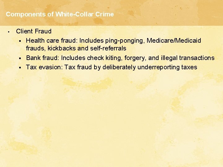 Components of White-Collar Crime • Client Fraud § Health care fraud: Includes ping-ponging, Medicare/Medicaid
