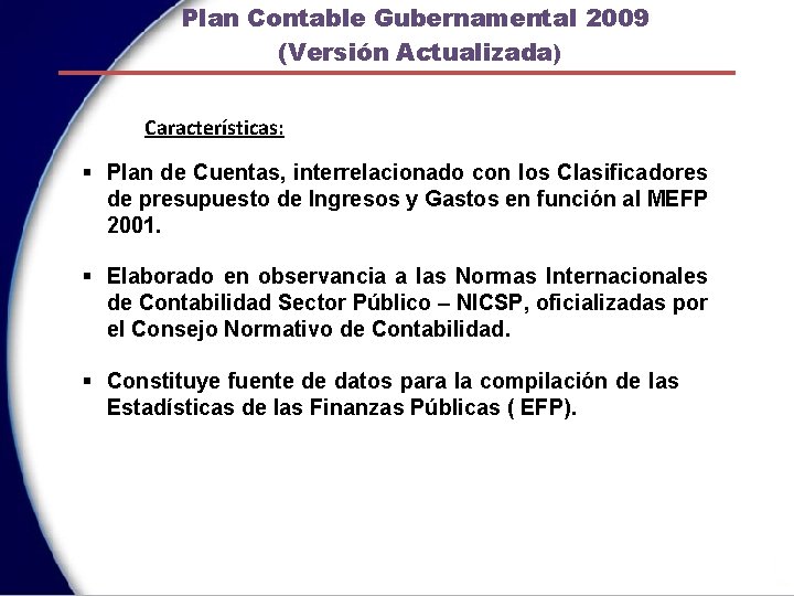 Plan Contable Gubernamental 2009 (Versión Actualizada) Características: § Plan de Cuentas, interrelacionado con los