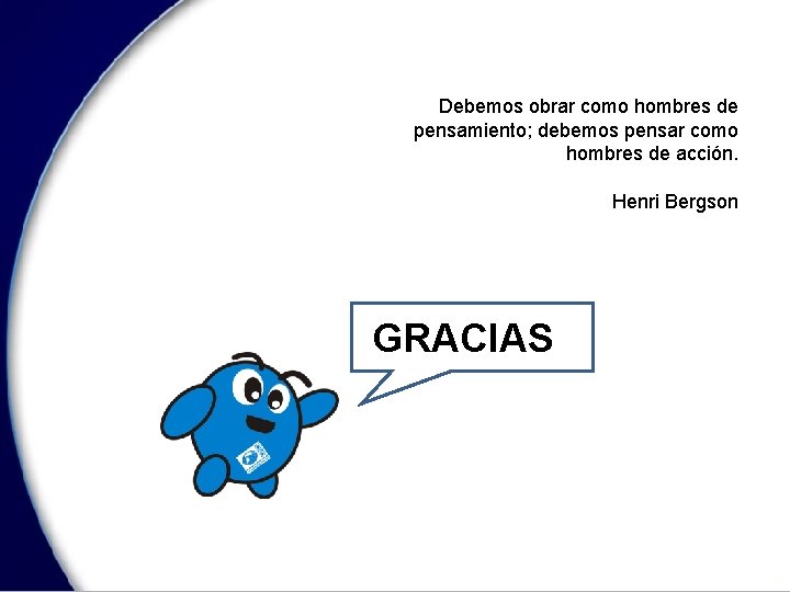 Debemos obrar como hombres de pensamiento; debemos pensar como hombres de acción. Henri Bergson