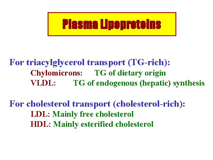 Plasma Lipoproteins For triacylglycerol transport (TG-rich): Chylomicrons: TG of dietary origin VLDL: TG of