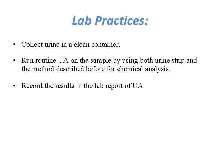 Lab Practices: • Collect urine in a clean container. • Run routine UA on Lab Practices: • Collect urine in a clean container. • Run routine UA on
