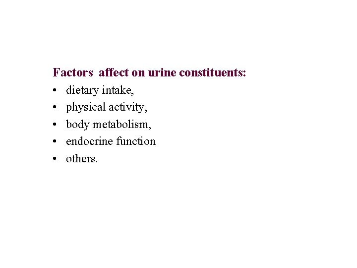 Factors affect on urine constituents: • dietary intake, • physical activity, • body metabolism, Factors affect on urine constituents: • dietary intake, • physical activity, • body metabolism,