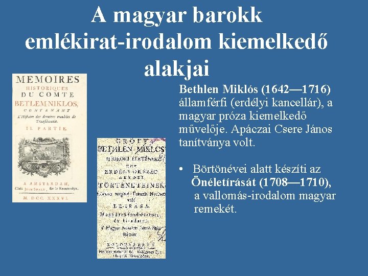 A magyar barokk emlékirat-irodalom kiemelkedő alakjai Bethlen Miklós (1642— 1716) államférfi (erdélyi kancellár), a