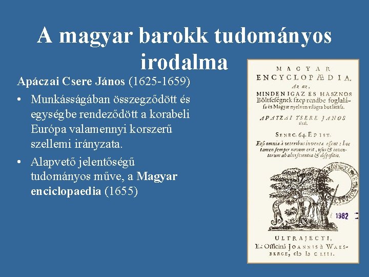 A magyar barokk tudományos irodalma Apáczai Csere János (1625 -1659) • Munkásságában összegződött és