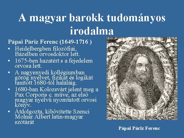 A magyar barokk tudományos irodalma Pápai Páriz Ferenc (1649 -1716 ) • Heidelbergben filozófiai, A magyar barokk tudományos irodalma Pápai Páriz Ferenc (1649 -1716 ) • Heidelbergben filozófiai,