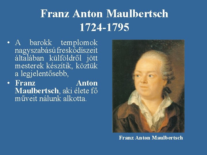 Franz Anton Maulbertsch 1724 -1795 • A barokk templomok nagyszabású freskódíszeit általában külföldről jött Franz Anton Maulbertsch 1724 -1795 • A barokk templomok nagyszabású freskódíszeit általában külföldről jött