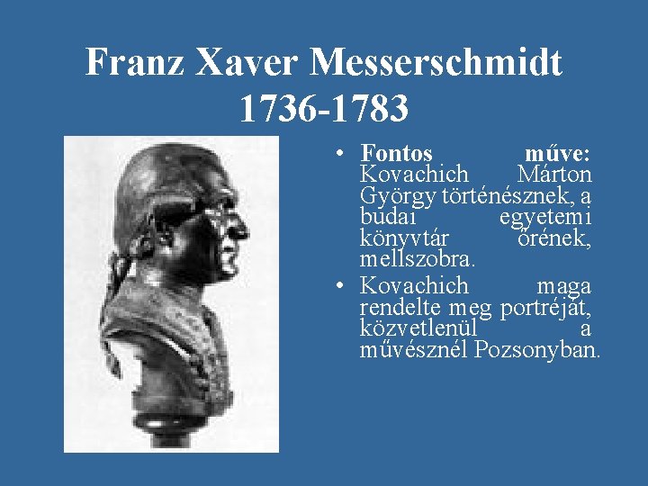 Franz Xaver Messerschmidt 1736 -1783 • Fontos műve: Kovachich Márton György történésznek, a budai