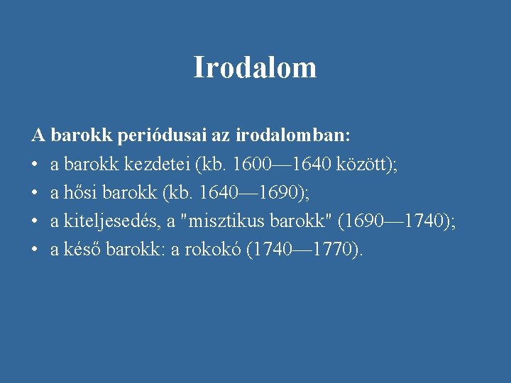 Irodalom A barokk periódusai az irodalomban: • a barokk kezdetei (kb. 1600— 1640 között);