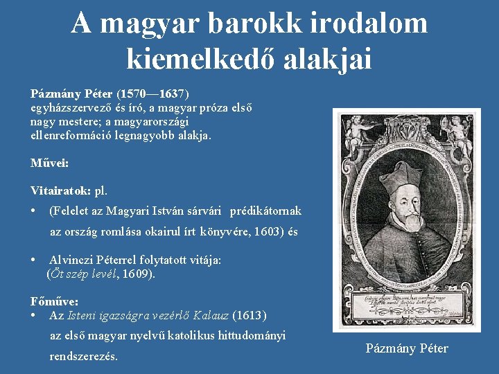 A magyar barokk irodalom kiemelkedő alakjai Pázmány Péter (1570— 1637) egyházszervező és író, a