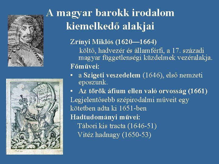 A magyar barokk irodalom kiemelkedő alakjai Zrínyi Miklós (1620— 1664) költő, hadvezér és államférfi,